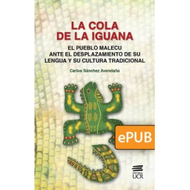LA COLA DE LA IGUANA. El pueblo malecu ante el desplazamiento de su lengua y su cultura tradicional  (LIBRO DIGITAL ePUB)