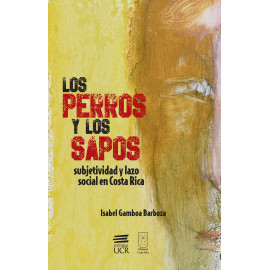 LOS PERROS Y LOS SAPOS SUBJETIVIDAD Y LAZO SOCIAL EN COSTA RICA (VERSION IMPRESA)