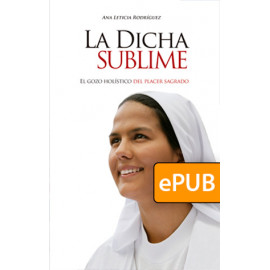 La dicha sublime. El gozo holístico del placer sagrado (LIBRO DIGITAL ePub)