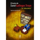 EL TEATRO DE DANIEL GALLEGOS TROYO SU OBRA UNICA (VERSION IMPRESA)
